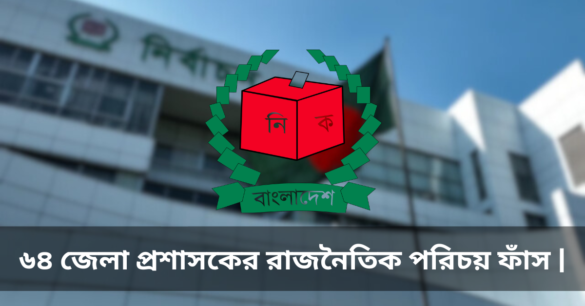 ফাঁস হওয়া নথিতে ৬৪ ডিসির রাজনৈতিক পরিচয়: ‘নিরপেক্ষ’ প্রশাসনে দলীয়করণের ছায়া